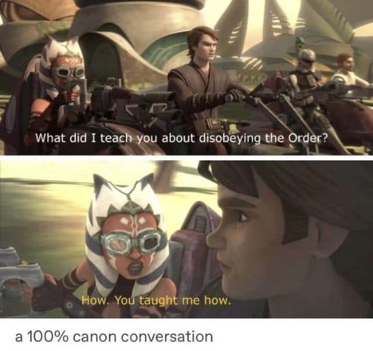 The meme is a screenshot from the animated TV series Star Wars: The Clone Wars, featuring a character named Ahsoka Tano and a character named Anakin Skywalker (later Darth Vader). The image shows Ahsoka and Anakin having a conversation, with Ahsoka saying "In a galaxy far, far away..." and Anakin responding with "What?" before Ahsoka cuts him off to say "Never tell me the odds." The meme is a humorous take on this exchange, with the text "What did I tell you about the Jedi Council?" and "Never tell me the odds" replaced with "What did I tell you about disobeying orders?" and "Never tell me the odds" respectively.